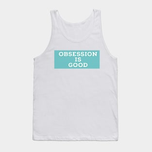 Obsession is good Tank Top